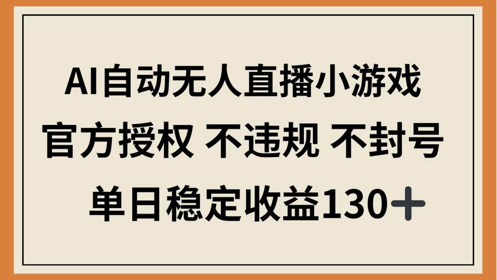 （14438期）AI自动无人直播小游戏，官方授权 不违规 不封号，单日稳定收益130+凯哥轻创网-网创项目资源站-副业项目-创业项目-搞钱项目凯哥轻创网