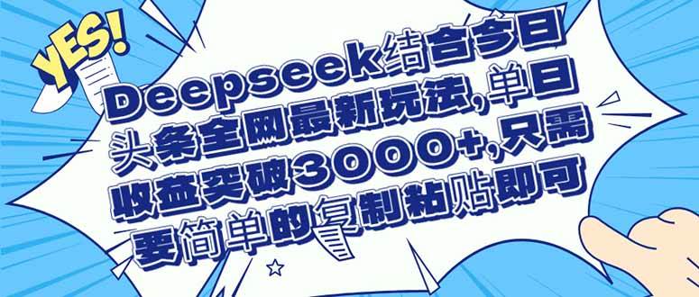 （14495期）Deepseek结合今日头条全网最新玩法，单日收益突破3000+，只需要简单的…凯哥轻创网-网创项目资源站-副业项目-创业项目-搞钱项目凯哥轻创网
