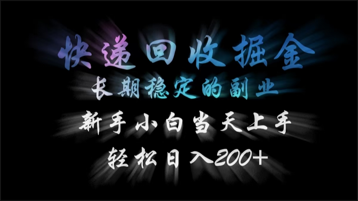 快递回收掘金，长期稳定的副业，轻松日入200+，新手小白当天上手凯哥轻创网-网创项目资源站-副业项目-创业项目-搞钱项目凯哥轻创网