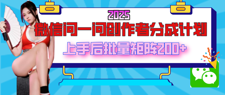 2025最新微信问一问创作者分成计划，上手后批量矩阵日入200+凯哥轻创网-网创项目资源站-副业项目-创业项目-搞钱项目凯哥轻创网