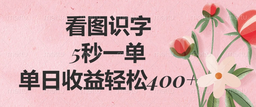看图识字，5秒一单，单日收益轻松400+凯哥轻创网-网创项目资源站-副业项目-创业项目-搞钱项目凯哥轻创网