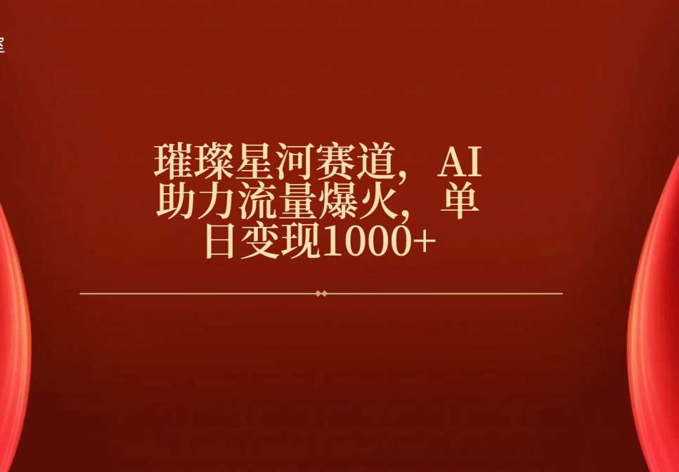 璀璨星河赛道，AI助力流量爆火，单日变现1000+凯哥轻创网-网创项目资源站-副业项目-创业项目-搞钱项目凯哥轻创网