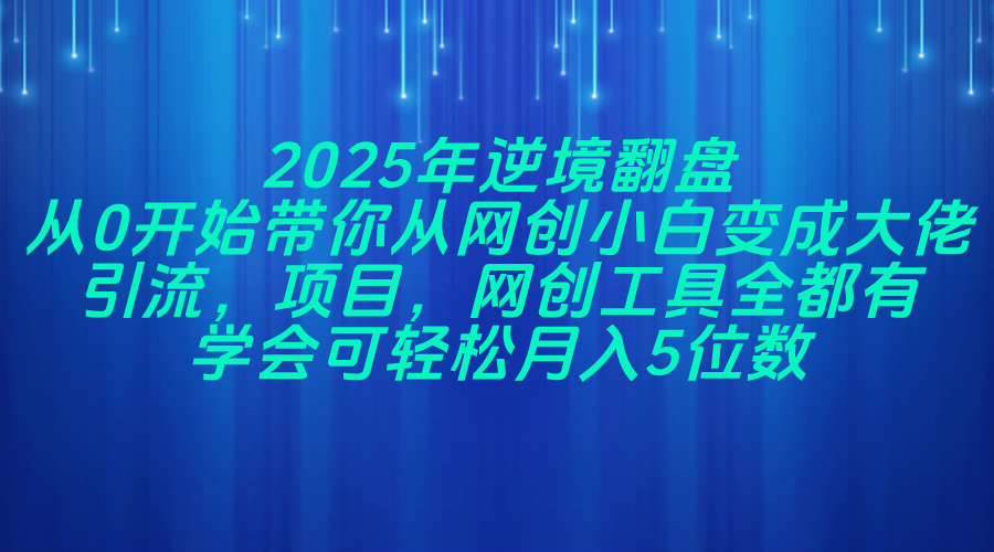 （14473期）2025年逆境翻盘，从0开始带你从网创小白变成大佬，引流，项目，网创工…凯哥轻创网-网创项目资源站-副业项目-创业项目-搞钱项目凯哥轻创网