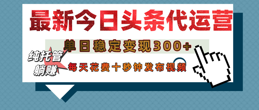 今日头条代运营托管，单日稳定变现300+，无需自己运营，每天花费十秒钟发布视频凯哥轻创网-网创项目资源站-副业项目-创业项目-搞钱项目凯哥轻创网