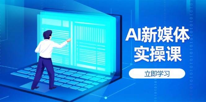 AI新媒体实操课，快速提升账号权重，打造高曝光主页与爆款内容凯哥轻创网-网创项目资源站-副业项目-创业项目-搞钱项目凯哥轻创网