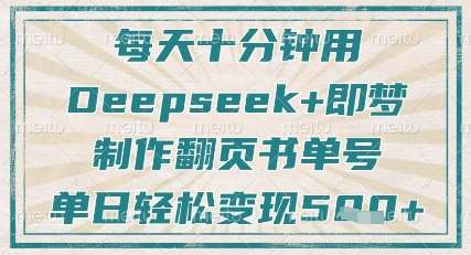每天十分钟，用Deepseek+即梦，制作翻页书单号，疯狂涨粉，单日轻松变现5张凯哥轻创网-网创项目资源站-副业项目-创业项目-搞钱项目凯哥轻创网
