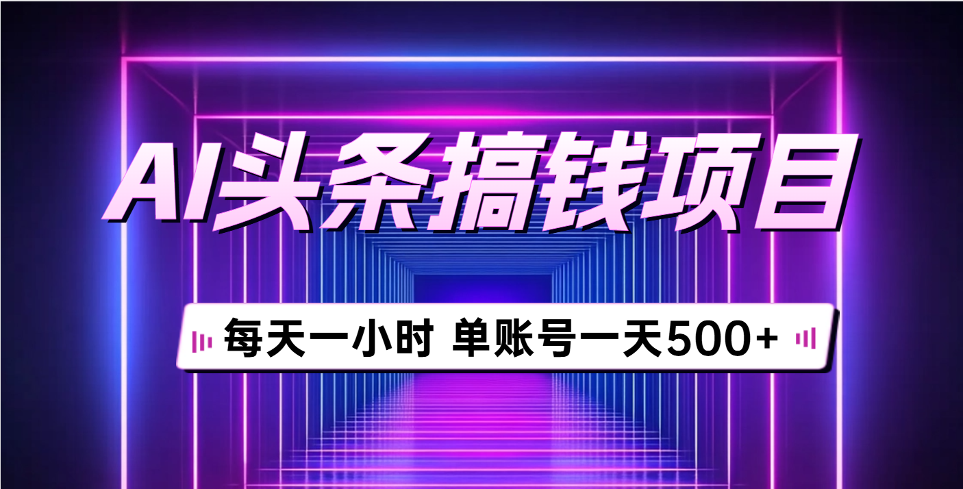 AI头条搞钱项目，每天一小时，单账号可入500+凯哥轻创网-网创项目资源站-副业项目-创业项目-搞钱项目凯哥轻创网