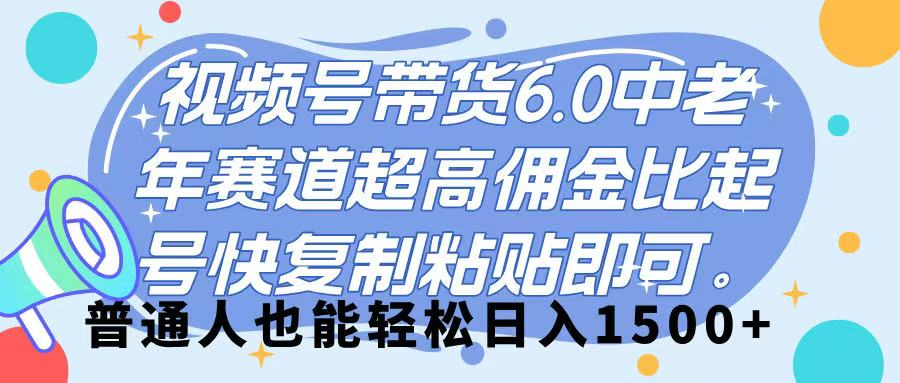 视频号带货 6.0，中老年赛道，超高佣金比，起号快，复制粘贴即可，普通人也能轻松日入 1500➕凯哥轻创网-网创项目资源站-副业项目-创业项目-搞钱项目凯哥轻创网
