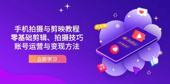 （14296期）抖音手机拍摄与剪映教程：零基础剪辑、拍摄技巧到账号运营与变现方法凯哥轻创网-网创项目资源站-副业项目-创业项目-搞钱项目凯哥轻创网