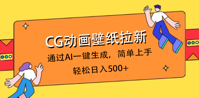 CG动画壁纸拉新，通过AI一键生成，简单上手，轻松日入500+凯哥轻创网-网创项目资源站-副业项目-创业项目-搞钱项目凯哥轻创网