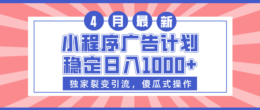 小程序广告计划，独家裂变引流，傻瓜式操作，稳定日入1000+凯哥轻创网-网创项目资源站-副业项目-创业项目-搞钱项目凯哥轻创网