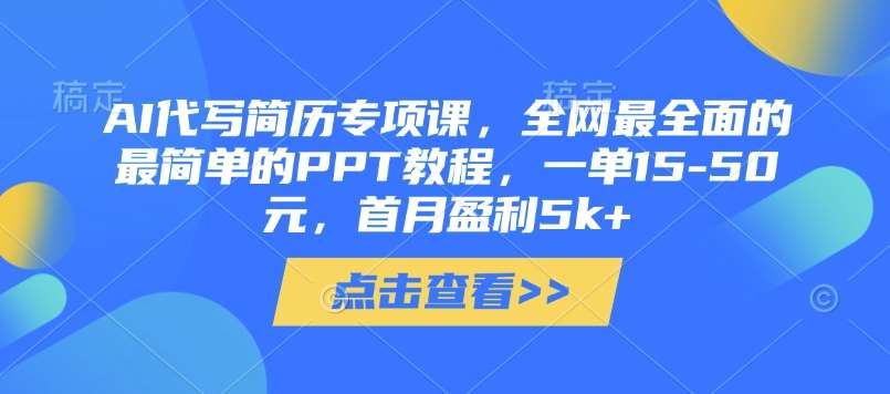 AI代写简历专项课，全网最全面的最简单的PPT教程，一单15-50元，首月盈利5k+凯哥轻创网-网创项目资源站-副业项目-创业项目-搞钱项目凯哥轻创网