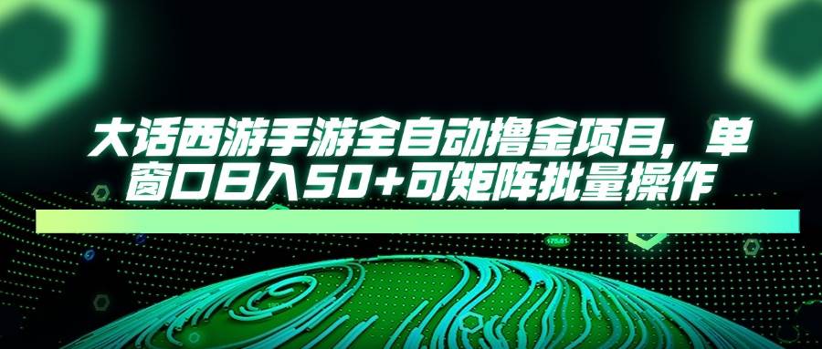 （14498期）大话西游手游全自动撸金项目，单窗口日入50+可矩阵批量操作凯哥轻创网-网创项目资源站-副业项目-创业项目-搞钱项目凯哥轻创网