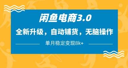 闲鱼电商3.0，全新升级，自动铺货，无脑操作，单月稳定变现8k+【揭秘】凯哥轻创网-网创项目资源站-副业项目-创业项目-搞钱项目凯哥轻创网
