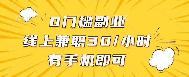 0门槛兼职副业，线上兼职30一小时，有部手机即可【揭秘】凯哥轻创网-网创项目资源站-副业项目-创业项目-搞钱项目凯哥轻创网