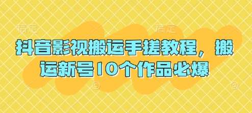 抖音影视搬运手搓教程，搬运新号10个作品必爆凯哥轻创网-网创项目资源站-副业项目-创业项目-搞钱项目凯哥轻创网