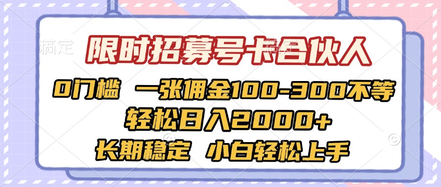 限时招募号卡合伙人 0门槛 一张佣金100-300不等 轻松日入2000+ 长期稳定 小白轻松上手凯哥轻创网-网创项目资源站-副业项目-创业项目-搞钱项目凯哥轻创网