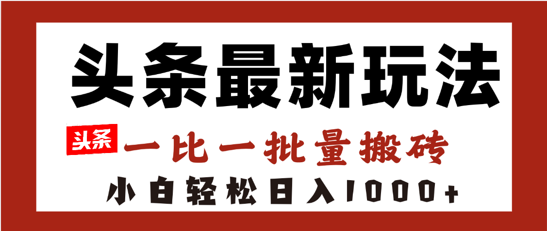 头条最新玩法，一比一批量搬砖，小白轻松日入1000+凯哥轻创网-网创项目资源站-副业项目-创业项目-搞钱项目凯哥轻创网