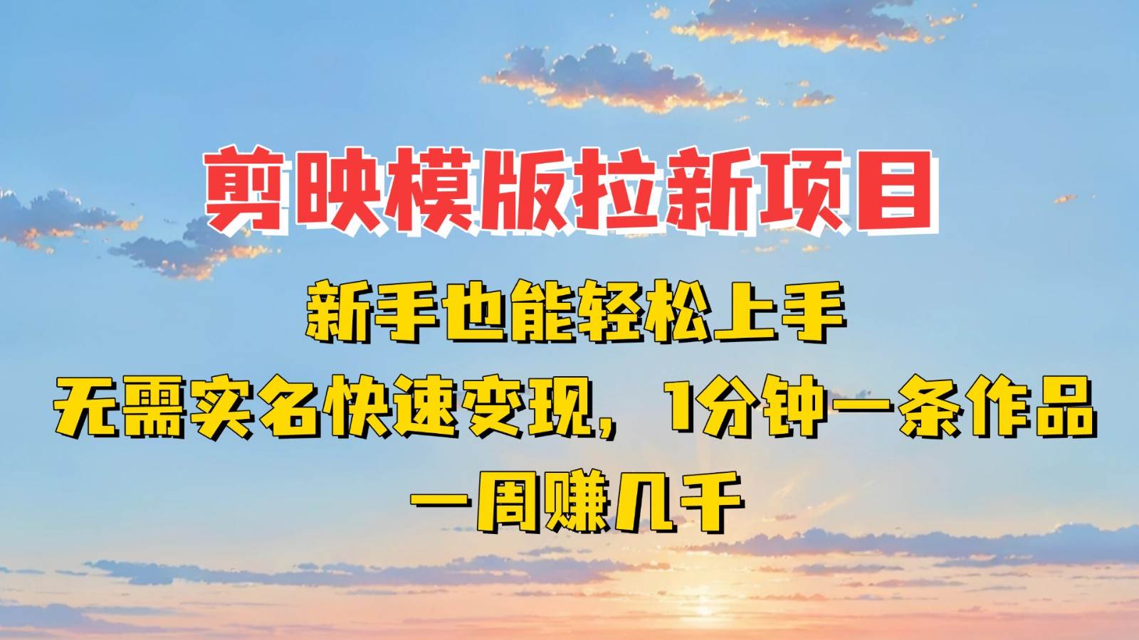 剪映模板拉新项目：新手也能快速变现！一分钟一条作品，一周赚几千凯哥轻创网-网创项目资源站-副业项目-创业项目-搞钱项目凯哥轻创网