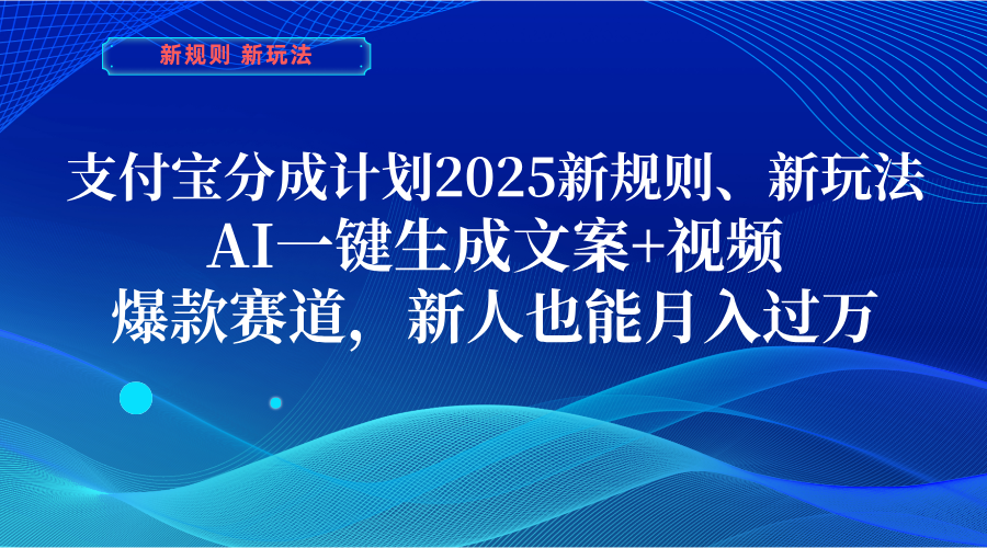 支付宝分成计划  2025新规则、新玩法，AI一键生成文案+视频，爆款赛道，新人也能月入过万凯哥轻创网-网创项目资源站-副业项目-创业项目-搞钱项目凯哥轻创网