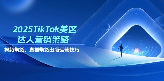（14521期）2025TikTok美区达人营销策略，视频带货，直播带货，出海运营技巧凯哥轻创网-网创项目资源站-副业项目-创业项目-搞钱项目凯哥轻创网