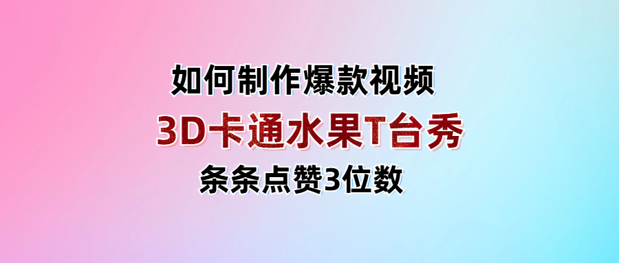 3D卡通水果走秀视频，条条点赞3位数，单日变现1000+凯哥轻创网-网创项目资源站-副业项目-创业项目-搞钱项目凯哥轻创网
