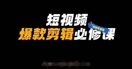 短视频爆款剪辑必修课，剪映专业版实操+自媒体技巧凯哥轻创网-网创项目资源站-副业项目-创业项目-搞钱项目凯哥轻创网