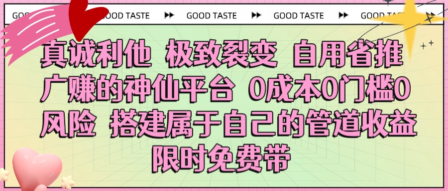 真诚利他 极致裂变 自用省推广赚的神仙平台 0成本0门槛0风险0囤货 时间地点不限 搭建属于自己的管道收益 限时免费带凯哥轻创网-网创项目资源站-副业项目-创业项目-搞钱项目凯哥轻创网