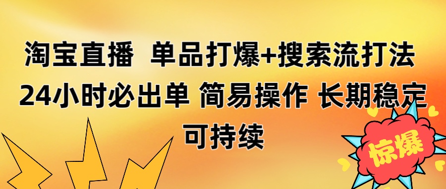 淘宝直播带货 单品打爆+搜索流打法 24小时必出单凯哥轻创网-网创项目资源站-副业项目-创业项目-搞钱项目凯哥轻创网