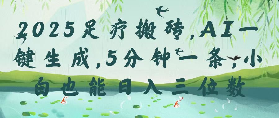 2025足疗搬砖，Ai一键生成，5分钟一条，小白也能日入三位数凯哥轻创网-网创项目资源站-副业项目-创业项目-搞钱项目凯哥轻创网