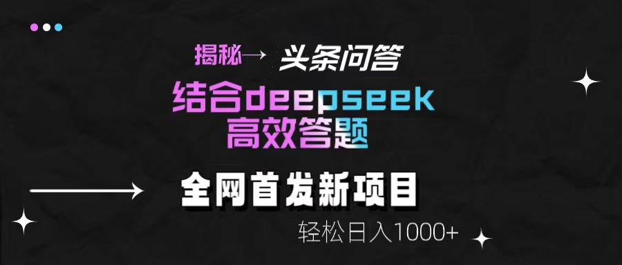 揭秘头条问答新玩法！结合deepseek高效答题，轻松日入1000+凯哥轻创网-网创项目资源站-副业项目-创业项目-搞钱项目凯哥轻创网