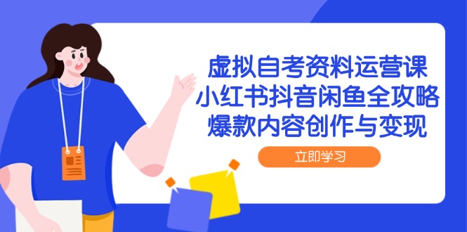 （14938期）虚拟自考资料运营课，小红书抖音闲鱼全攻略，爆款内容创作与变现凯哥轻创网-网创项目资源站-副业项目-创业项目-搞钱项目凯哥轻创网