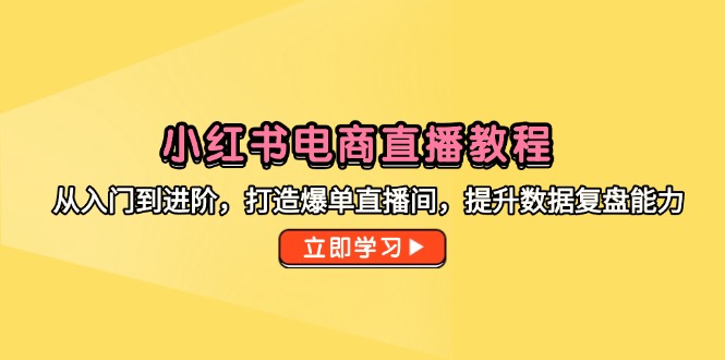 （14873期）小红书电商直播教程，从入门到进阶，打造爆单直播间，提升数据复盘能力凯哥轻创网-网创项目资源站-副业项目-创业项目-搞钱项目凯哥轻创网