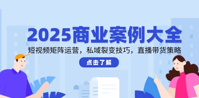 （14916期）2025商业案例大全，短视频矩阵运营，私域裂变技巧，直播带货策略凯哥轻创网-网创项目资源站-副业项目-创业项目-搞钱项目凯哥轻创网