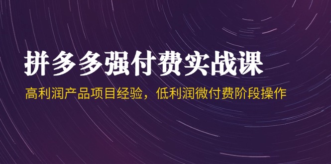（14874期）拼多多强付费实战课-44期，高利润产品项目经验，低利润微付费阶段操作凯哥轻创网-网创项目资源站-副业项目-创业项目-搞钱项目凯哥轻创网