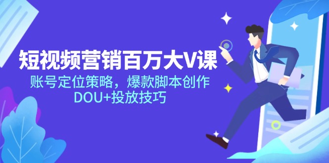 （14920期）短视频营销百万大V课，账号定位策略，爆款脚本创作，DOU+投放技巧凯哥轻创网-网创项目资源站-副业项目-创业项目-搞钱项目凯哥轻创网