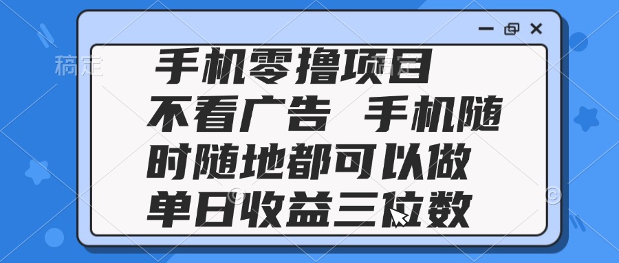 （14855期）2025手机零撸项目 不看广告 手机随时可做 单日收益三位数凯哥轻创网-网创项目资源站-副业项目-创业项目-搞钱项目凯哥轻创网