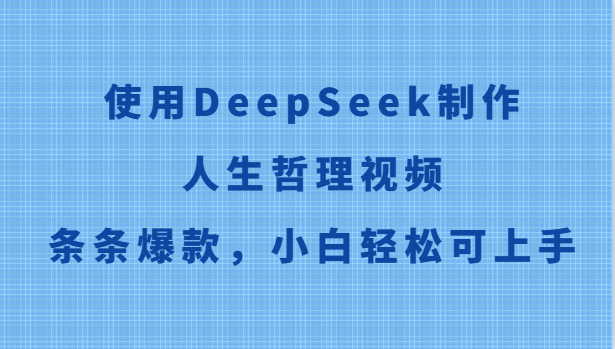 使用DeepSeek制作人生哲理视频，条条爆款，小白轻松可上手凯哥轻创网-网创项目资源站-副业项目-创业项目-搞钱项目凯哥轻创网