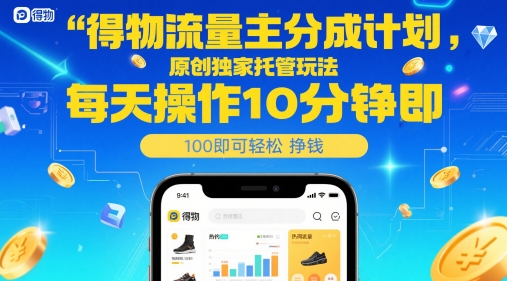 得物流量主分成计划，原创独家托管玩法，每天操作10分钟即可轻松挣米【揭秘】凯哥轻创网-网创项目资源站-副业项目-创业项目-搞钱项目凯哥轻创网