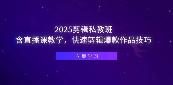 （14649期）2025剪辑私教班，含直播课教学，快速剪辑爆款作品技巧凯哥轻创网-网创项目资源站-副业项目-创业项目-搞钱项目凯哥轻创网