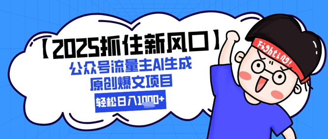 【2025抓住新风口】公众号流量主AI生成原创爆文项目，新手小白轻松日入1k+凯哥轻创网-网创项目资源站-副业项目-创业项目-搞钱项目凯哥轻创网