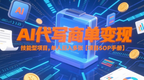 AI代写商单变现，技能型项目，单人日入多张 【项目SOP手册】凯哥轻创网-网创项目资源站-副业项目-创业项目-搞钱项目凯哥轻创网