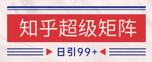 知乎超级矩阵玩法引流高质量精准粉SEO覆盖，日变现1k+【揭秘】凯哥轻创网-网创项目资源站-副业项目-创业项目-搞钱项目凯哥轻创网