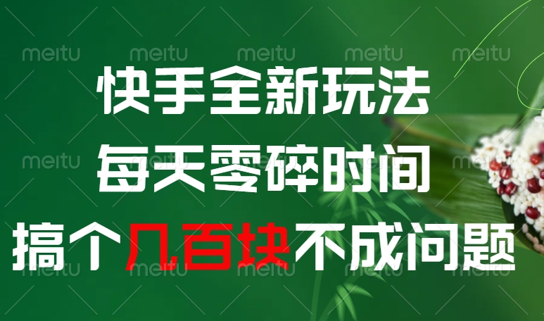 快手全新玩法，每天零碎时间搞个几百块不成问题凯哥轻创网-网创项目资源站-副业项目-创业项目-搞钱项目凯哥轻创网