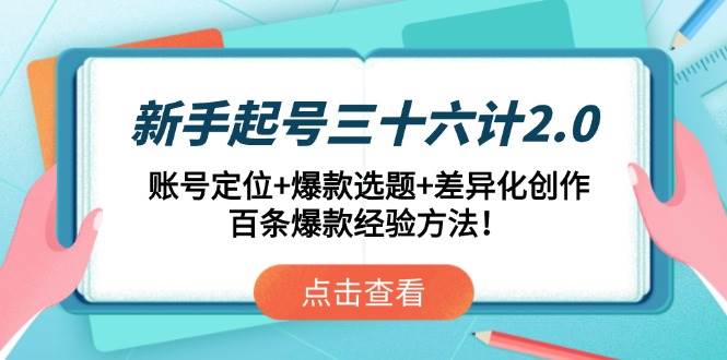 （14666期）新手起号三十六计2.0：账号定位+爆款选题+差异化创作，百条爆款经验方法！凯哥轻创网-网创项目资源站-副业项目-创业项目-搞钱项目凯哥轻创网