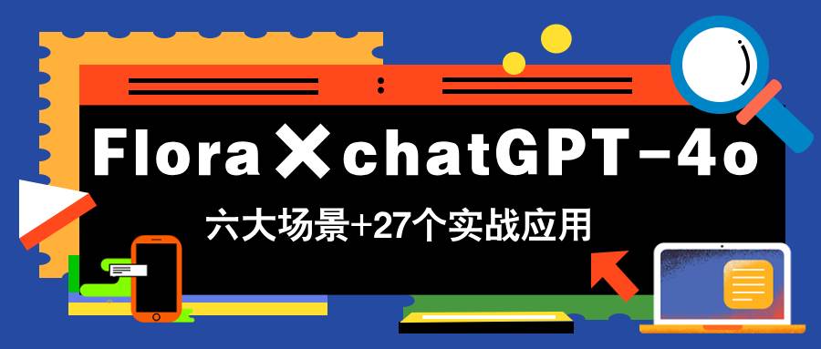 （14668期）Flora×chatGPT-4o，带你玩转六大场景的27个实战应用，学完立即变现凯哥轻创网-网创项目资源站-副业项目-创业项目-搞钱项目凯哥轻创网