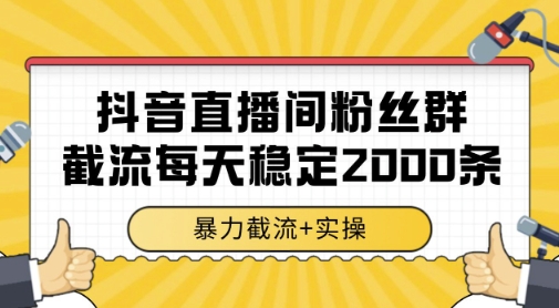 抖音直播间粉丝群暴力截流，一台电脑每天稳定2000条数据，暴力截流+实操 【揭秘】凯哥轻创网-网创项目资源站-副业项目-创业项目-搞钱项目凯哥轻创网