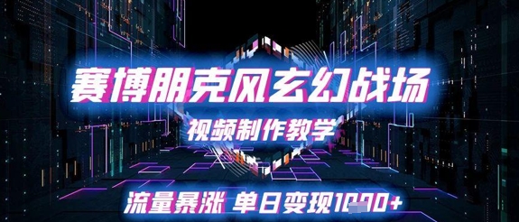 赛博朋克风玄幻战场视频制作教学，流量暴涨单日变现1k+凯哥轻创网-网创项目资源站-副业项目-创业项目-搞钱项目凯哥轻创网