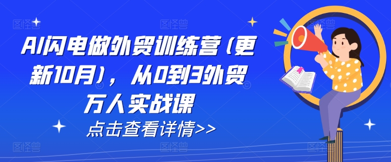AI闪电做外贸训练营(更新25年5月)，从0到3外贸万人实战课凯哥轻创网-网创项目资源站-副业项目-创业项目-搞钱项目凯哥轻创网