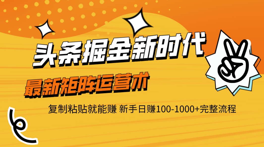 头条掘金新时代 最新矩阵运营术 复制粘贴就能赚 新手日赚100-1000+完整流程凯哥轻创网-网创项目资源站-副业项目-创业项目-搞钱项目凯哥轻创网